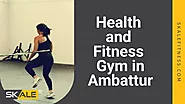 Health and Fitness Gym in Ambattur | Best 3 Reason for Skale