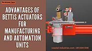 Advantages of Bettis Actuators for Manufacturing and Automation Units
