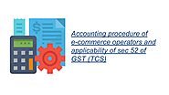 Accounting procedure of e-commerce operators and applicability of sec 52 of GST (TCS)