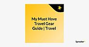 My Must Have Travel Gear Guide | Travel The Food For The Soul