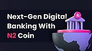 Next-Gen Digital Banking With N2 Coin