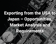 Exporting from the USA to Japan – Opportunities, Market Analysis and Requirements