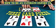 How to Become an Ultimate Expert in 3-Card Poker