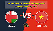 Soi kèo Oman vs Việt Nam, 23h ngày 12/10 – Vòng loại World Cup 2022