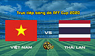 Trực tiếp bóng đá Việt Nam vs Thái Lan, 19h30 ngày 23/12 – AFF Cup 2020