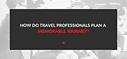 Infographic - How do travel professionals plan a memorable journey