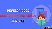 How to Develop Good Comprehension Skills for CAT 2021
