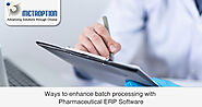 Ways to enhance batch processing with Pharmaceutical ERP Software