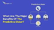 What Are The Major Benefits Of The Predictive Dialer?