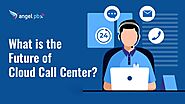 What Is The Future Of Cloud Call Center?