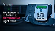 Top Reasons to Switch to SIP Trunking Right Now! - Angelpbx