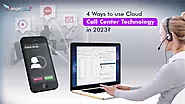 4 Ways to Use Cloud Call Center Technology in 2023 - Angelpbx
