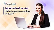 Angel PBX: Inbound Call Center- 5 Challenges You Can Face In 2023?