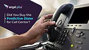 Did You Buy The Predictive Dialer For Call Center? - Angelpbx