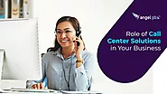 Role Of Call Center Solutions In Your Business - Angelpbx