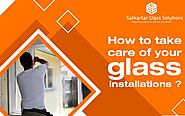 How to take care of your glass installations ? - Satkartar Glass Solution