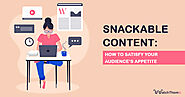 Snackable Content: How to Satisfy Your Audience’s Appetite