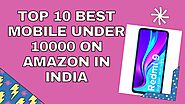Top 10 Best mobile Under 10000 on Amazon In India