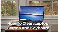 How To Clean Laptop Screen And Keyboard At Home Safely
