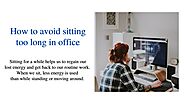 How to avoid sitting too long at work. by maxb5941 - Issuu