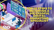 Top 10 Steps to Becoming a Successful Digital Marketing Specialist