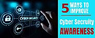 Improving cyber security awareness