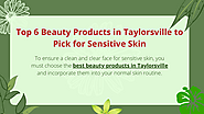 6 Best Beauty Products in Taylorsville for Sensitive Skin