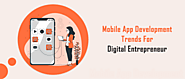 Mobile App Development Trends That Every Digital Entrepreneur Should Know