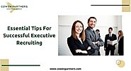 Essential Tips For Successful Executive Recruiting