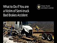 What to Do If You are a Victim of Semi-Truck Bad Brakes Accident