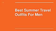 Best Summer Travel Outfits For Men