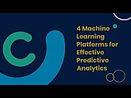 4 Machine Learning Platforms for Effective Predictive Analytics