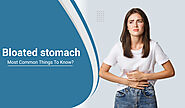 Bloated stomach - Most Common Things To Know?