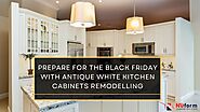 Prepare for the Black Friday with Antique White Kitchen Cabinets Remodelling