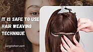 It Is Safe To Use Hair Weaving Technique