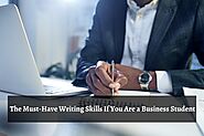 The Must-Have Writing Skills If You Are a Business Student