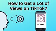 How to Get a Lot of Views on TikTok?