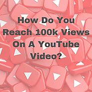 How Do You Reach 100k Views On A YouTube Video?