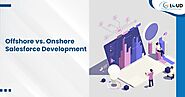 Offshore vs. Onshore Salesforce Development: What to Choose