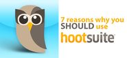 7 Reasons Why You SHOULD Use Hootsuite