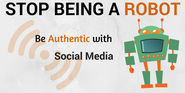 Stop being a Robot- Be Authentic with Responsible Social Media