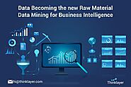 Data becoming the new Raw Material - Data Mining for Business Intelligence - Thinklayer