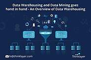 Data Warehousing and Data Mining goes hand in hand An Overview of Data Warehousing - Thinklayer
