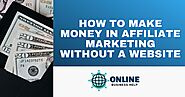 How to Make Money in Affiliate Marketing Without A Website