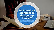 Do I need an architect to design my house?