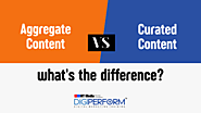 Aggregate Content vs Curated Content: What's the difference?
