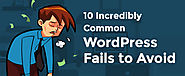 10 Incredibly Common WordPress Fails to Avoid