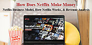 How Does Netflix Make Money: Netflix Business Model, How Netflix Works, & Revenue Analysis