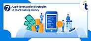 Top App Monetization Strategies To Start Making Money