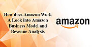 How does Amazon Work: A Look into Amazon Business Model and Revenue Analysis
